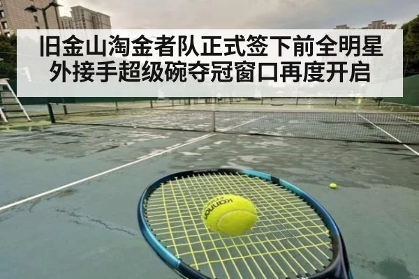 旧金山淘金者队正式签下前全明星外接手超级碗夺冠窗口再度开启