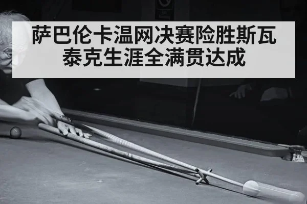 萨巴伦卡温网决赛险胜斯瓦泰克生涯全满贯达成