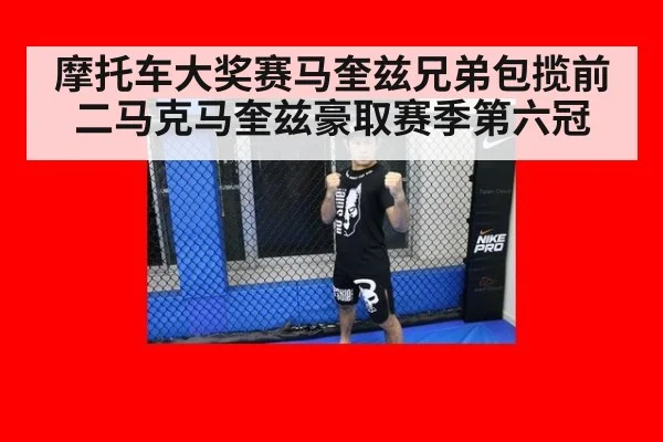 摩托车大奖赛马奎兹兄弟包揽前二马克马奎兹豪取赛季第六冠